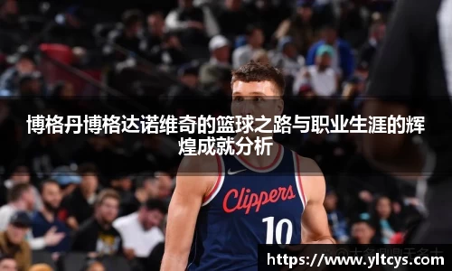 博格丹博格达诺维奇的篮球之路与职业生涯的辉煌成就分析
